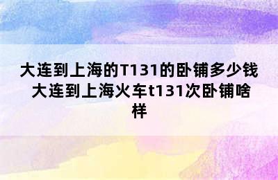 大连到上海的T131的卧铺多少钱 大连到上海火车t131次卧铺啥样